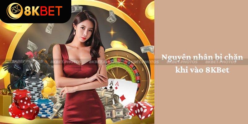 Nguyên nhân bị chặn khi vào nhà cái
