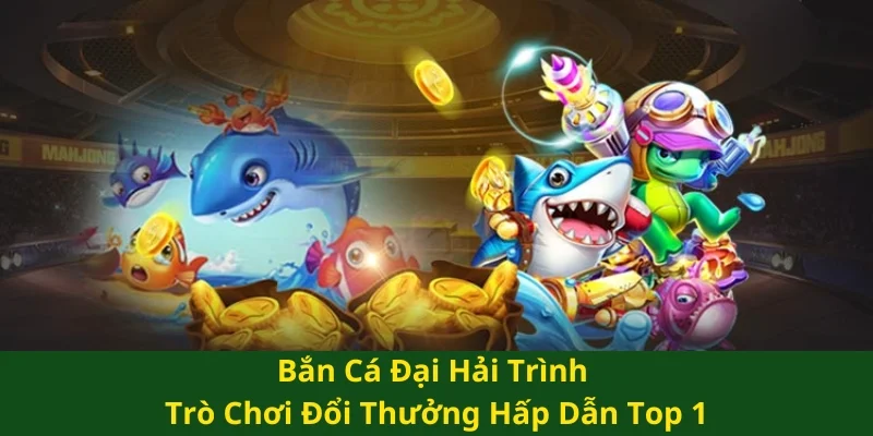 Bắn cá Đại Hải Trình