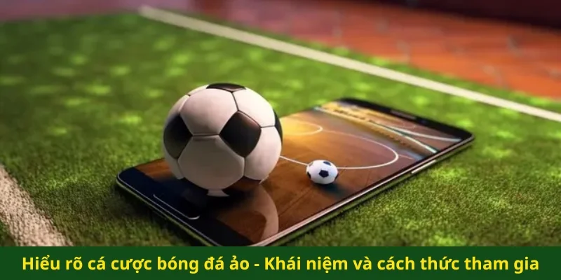 Hiểu rõ cá cược bóng đá ảo - Khái niệm và cách thức tham gia