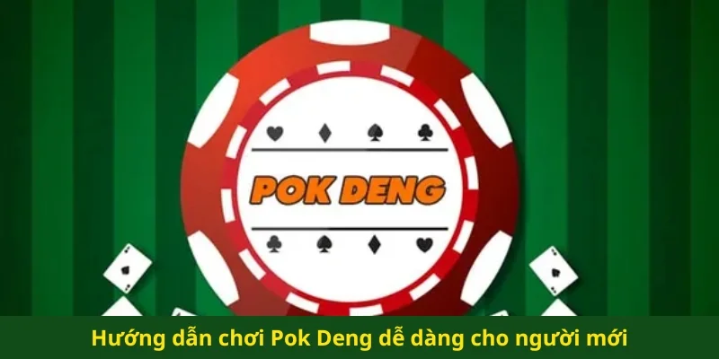 Hướng dẫn chơi Pok Deng dễ dàng cho người mới