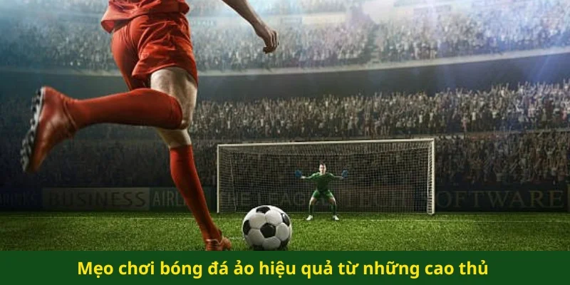 Mẹo chơi bóng đá ảo hiệu quả từ những cao thủ