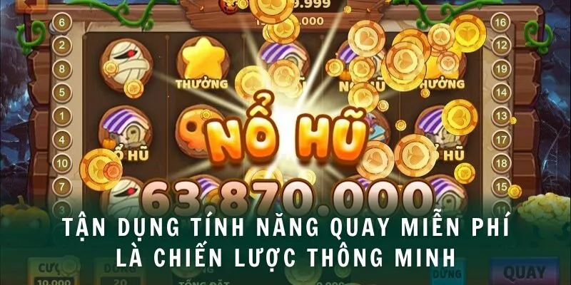 Tận dụng tính năng quay miễn phí là chiến lược thông minh