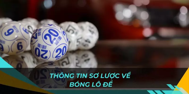 Sơ lược thông tin tổng quan về bóng lô đề